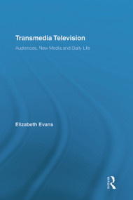 Transmedia Television (Audiences, New Media, and Daily Life) by Elizabeth Evans, 9780415712361