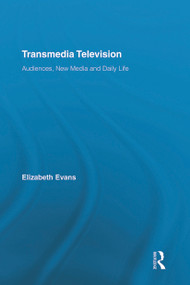 Transmedia Television (Audiences, New Media, and Daily Life) by Elizabeth Evans, 9780415712361