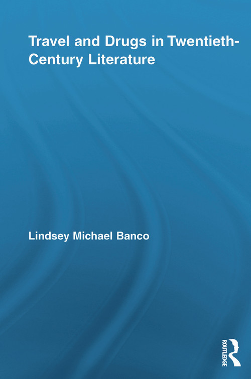 Travel and Drugs in Twentieth-Century Literature by Lindsey Michael Banco, 9780415634236