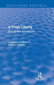 A Truer Liberty (Routledge Revivals) (Simone Weil and Marxism) by Laurence A. Blum, Victor Seidler, 9780415567541