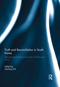 Truth and Reconciliation in South Korea (Between the Present and Future of the Korean Wars) by Jae-Jung Suh, 9780415710589