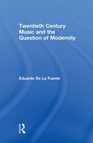 Twentieth Century Music and the Question of Modernity by Eduardo de la Fuente, 9780415811439