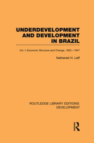 Underdevelopment and Development in Brazil: Volume I (Economic Structure and Change, 1822-1947) by Nathaniel H Leff, 9780415853194