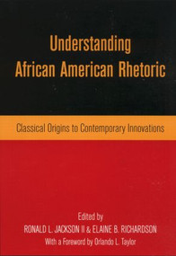 Understanding African American Rhetoric (Classical Origins to Contemporary Innovations) by Ronald L. Jackson II, Elaine B. Richardson, 9780415943871