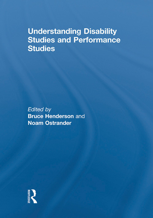 Understanding Disability Studies and Performance Studies by Bruce Henderson, Noam Ostrander, 9780415639699