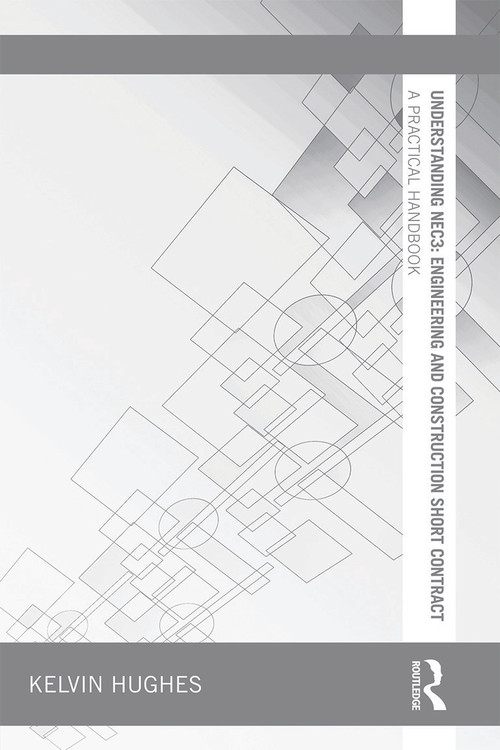 Understanding NEC3: Engineering and Construction Short Contract (A Practical Handbook) by Kelvin Hughes, 9780415657112