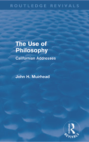 The Use of Philosophy (Routledge Revivals) (Californian Addresses) by John Muirhead, 9780415631792