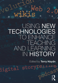 Using New Technologies to Enhance Teaching and Learning in History by Terry Haydn, 9780415688383