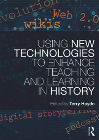 Using New Technologies to Enhance Teaching and Learning in History by Terry Haydn, 9780415688383