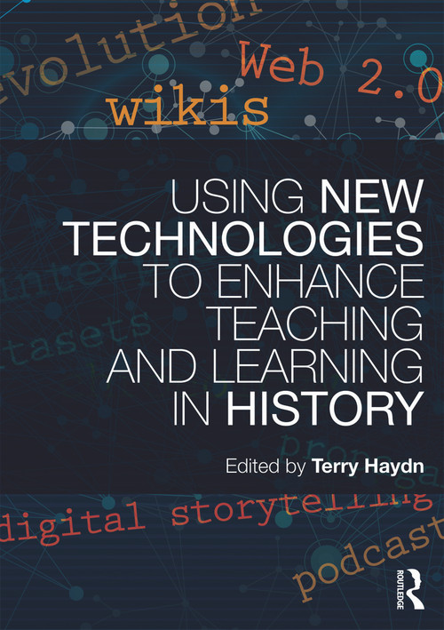 Using New Technologies to Enhance Teaching and Learning in History by Terry Haydn, 9780415688383