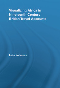 Visualizing Africa in Nineteenth-Century British Travel Accounts by Leila Koivunen, 9780415699624