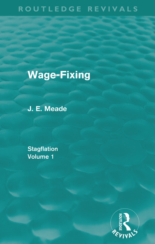 Wage-Fixing (Routledge Revivals) (Stagflation - Volume 1) - 9780415670487 by J. E. Meade, 9780415670487