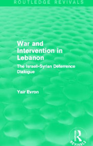 War and Intervention in Lebanon (Routledge Revivals) (The Israeli-Syrian Deterrence Dialogue) - 9780415834025 by Yair Evron, 9780415834025