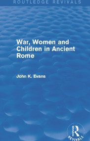 War, Women and Children in Ancient Rome (Routledge Revivals) by John Evans, 9780415739917