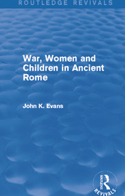 War, Women and Children in Ancient Rome (Routledge Revivals) by John Evans, 9780415739917