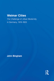 Weimar Cities (The Challenge of Urban Modernity in Germany, 1919-1933) by John Bingham, 9780415762502