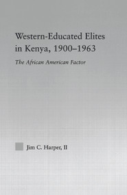 Western-Educated Elites in Kenya, 1900-1963 (The African American Factor) by Jim C. Harper, 9780415653220