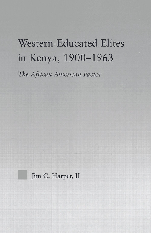 Western-Educated Elites in Kenya, 1900-1963 (The African American Factor) by Jim C. Harper, 9780415653220