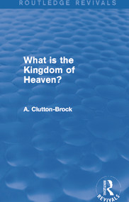 What is the Kingdom of Heaven? (Routledge Revivals) - 9780415742597 by A. Clutton-Brock, 9780415742597