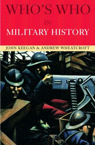 Who's Who in Military History (From 1453 to the Present Day) by John Keegan, Andrew Wheatcroft, 9780415260398