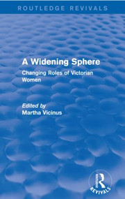 A Widening Sphere (Routledge Revivals) (Changing Roles of Victorian Women) by Martha Vicinus, 9780415837071