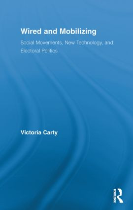 Wired and Mobilizing (Social Movements, New Technology, and Electoral Politics) by Victoria Carty, 9780415811033