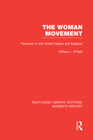 The Woman Movement (Feminism in the United States and England) by William L. O'Neill, 9780415752619