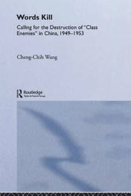 Words Kill (Calling for the Destruction of 'Class Enemies' in China, 1949-1953) by Cheng-Chih Wang, 9780415653336