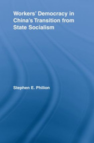 Workers' Democracy in China's Transition from State Socialism by Stephen E. Philion, 9780415542579