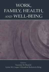 Work, Family, Health, and Well-Being by Suzanne M. Bianchi, Lynne M. Casper, Rosalind Berkow King, 9780415653374