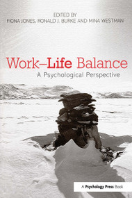 Work-Life Balance (A Psychological Perspective) by Fiona Jones, Ronald J Burke, Mina Westman, 9780415654791