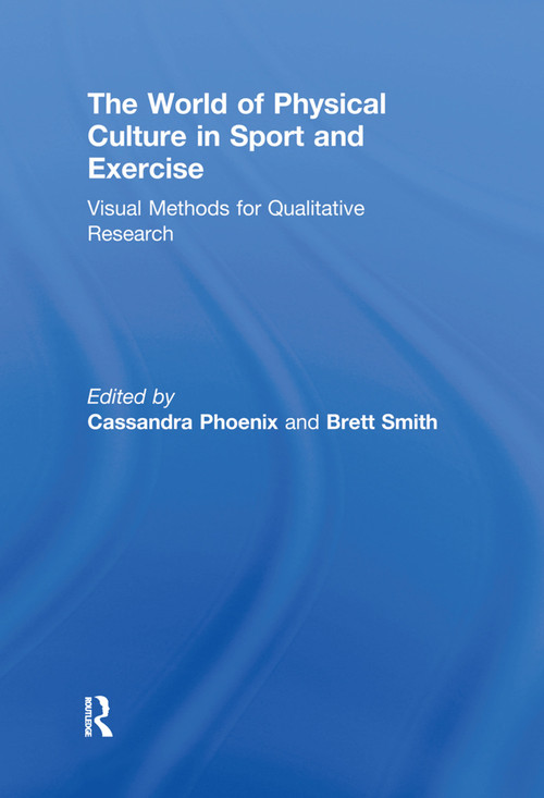 The World of Physical Culture in Sport and Exercise (Visual Methods for Qualitative Research) by Cassandra Phoenix, Brett Smith, 9780415661201