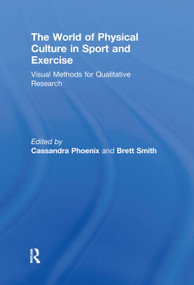 The World of Physical Culture in Sport and Exercise (Visual Methods for Qualitative Research) by Cassandra Phoenix, Brett Smith, 9780415661201