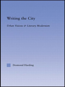 Writing the City (Urban Visions and Literary Modernism) by Desmond Harding, 9780415512824