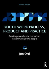 Youth Work Process, Product and Practice (Creating an authentic curriculum in work with young people) by Jon Ord, 9780415854788