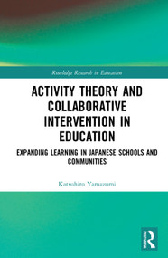 Activity Theory and Collaborative Intervention in Education (Expanding Learning in Japanese Schools and Communities) by Katsuhiro Yamazumi, 9780367709105