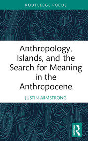 Anthropology, Islands, and the Search for Meaning in the Anthropocene by Justin Armstrong, 9781032285900