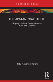 The Apatani Way of Life (Shaping a Culture Through Bamboo, Cane and Land Use) by Ritu Varuni, 9781032247137