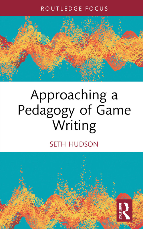 Approaching a Pedagogy of Game Writing by Seth Hudson, 9781032231457