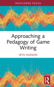 Approaching a Pedagogy of Game Writing by Seth Hudson, 9781032231457