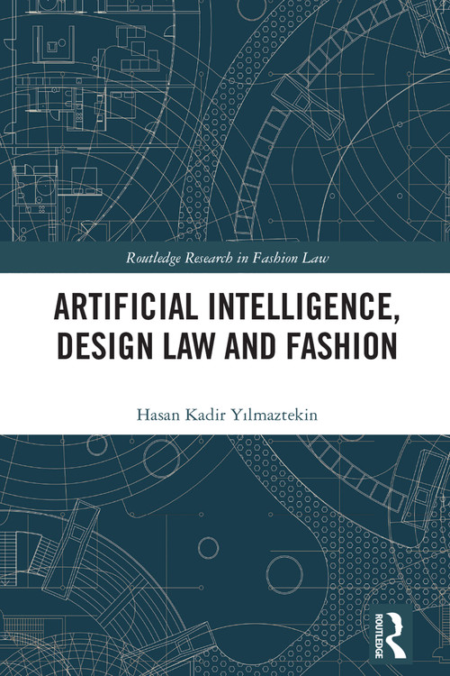 Artificial Intelligence, Design Law and Fashion by Hasan Kadir Yılmaztekin, 9781032410364