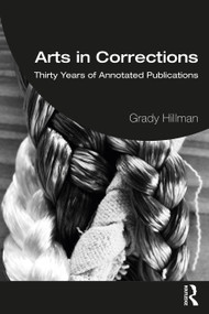 Arts in Corrections (Thirty Years of Annotated Publications) by Grady Hillman, 9781032310923