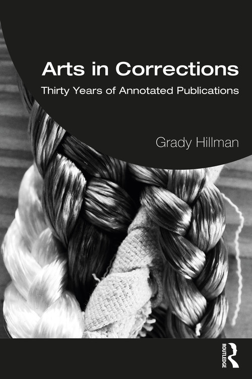 Arts in Corrections (Thirty Years of Annotated Publications) by Grady Hillman, 9781032310923