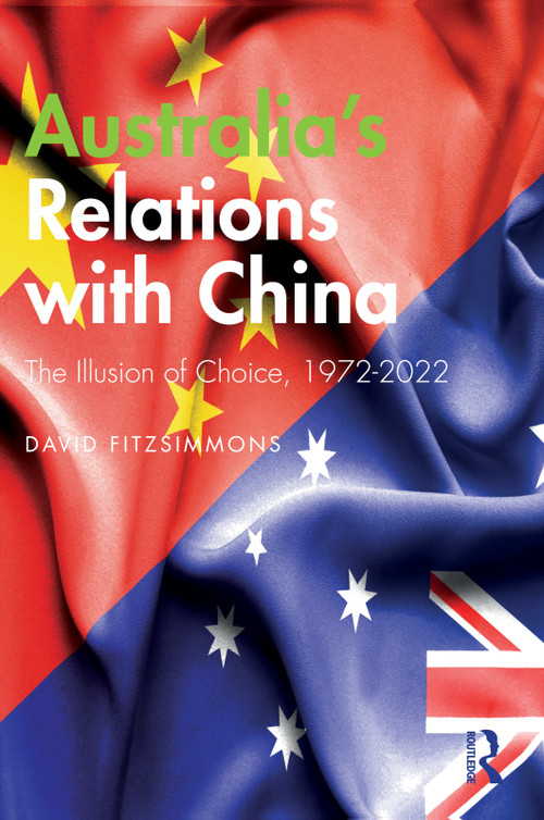 Australia's Relations with China (The Illusion of Choice, 1972-2022) by David Fitzsimmons, 9781032275017