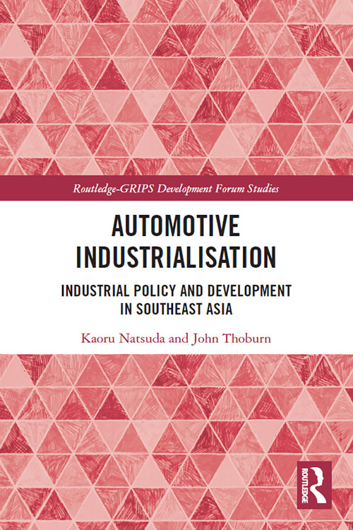 Automotive Industrialisation (Industrial Policy and Development in Southeast Asia) by Kaoru Natsuda, John Thoburn, 9780367564131