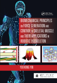 Biomechanical Principles on Force Generation and Control of Skeletal Muscle and their Applications in Robotic Exoskeleton by Yuehong Yin, 9781032401195