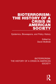 Bioterrorism: The History of a Crisis in American Society (Epidemics, Bioweapons, and Policy History) by David McBride, 9780367642464