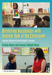 Bolstering Vocabulary with Teacher Talk in the Classroom (Strategic Modeling to Elevate Students' Language) by Kristen Haase, Carmen Shahadi Rowe, 9781032262161
