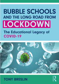 Bubble Schools and the Long Road from Lockdown (The Educational Legacy of COVID-19) by Tony Breslin, 9781032069791