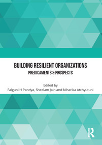 Building Resilient Organizations (Predicaments & Prospects) by Falguni H Pandya, Sheelam Jain, Niharika Atchyutuni, 9781032322667